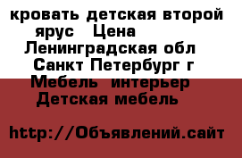 кровать детская второй ярус › Цена ­ 5 500 - Ленинградская обл., Санкт-Петербург г. Мебель, интерьер » Детская мебель   